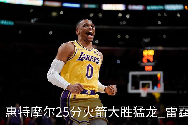 惠特摩尔25分火箭大胜猛龙 雷霆送猛龙6连败